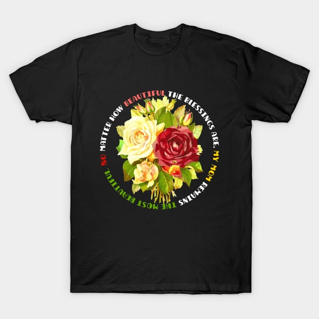 Mother s day, Beautiful flowers for my lovely mom, mother's day T-Shirt by TATOH